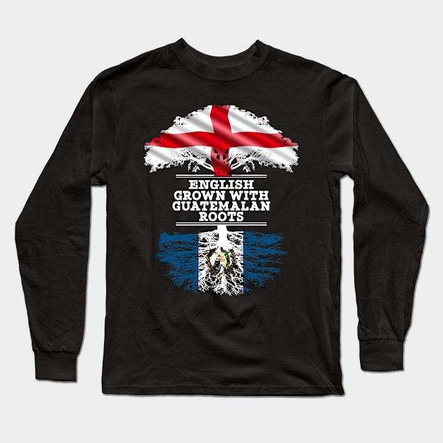 English Grown With Guatemalan Roots - Gift for Guatemalan With Roots From Guatemala Long Sleeve T-Shirt by Country Flags